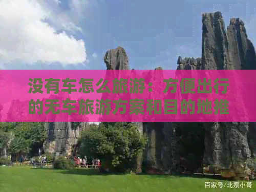 没有车怎么旅游：方便出行的无车旅游方案和目的地推荐