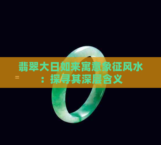 翡翠大日如来寓意象征风水：探寻其深层含义