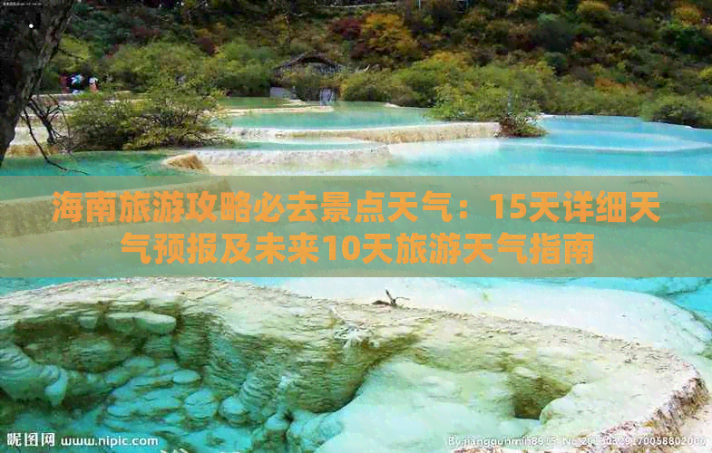 海南旅游攻略必去景点天气：15天详细天气预报及未来10天旅游天气指南