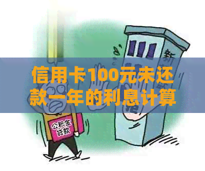 信用卡100元未还款一年的利息计算：详细解析与示例