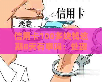 信用卡100多块钱逾期8天有事吗：处理策略与影响分析