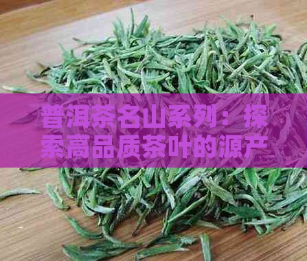 普洱茶名山系列：探索高品质茶叶的源产地与制作工艺