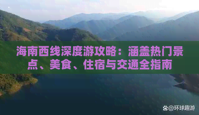 海南西线深度游攻略：涵盖热门景点、美食、住宿与交通全指南