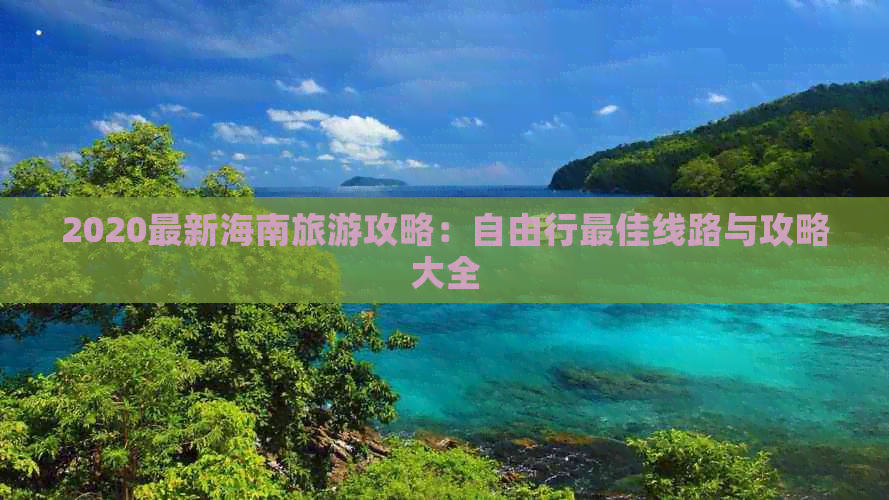 2020最新海南旅游攻略：自由行更佳线路与攻略大全