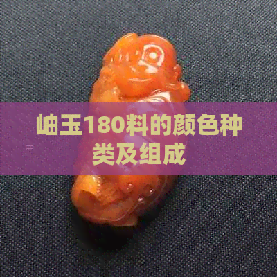 岫玉180料的颜色种类及组成