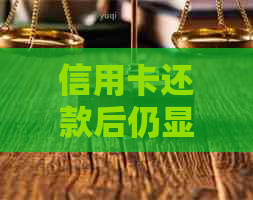 信用卡还款后仍显示未还款项的原因与解决方法