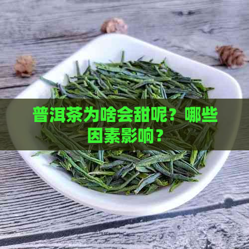 普洱茶为啥会甜呢？哪些因素影响？