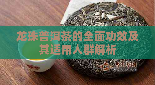 龙珠普洱茶的全面功效及其适用人群解析