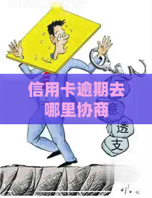 信用卡逾期去哪里协商