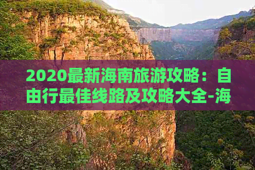 2020最新海南旅游攻略：自由行更佳线路及攻略大全-海南旅游攻略自由行更佳线路图