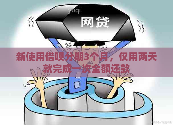 新使用借呗分期3个月，仅用两天就完成一次全额还款