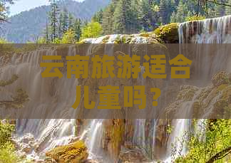 云南旅游适合儿童吗？