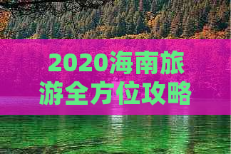 2020海南旅游全方位攻略：景点、美食、住宿、交通一网打尽