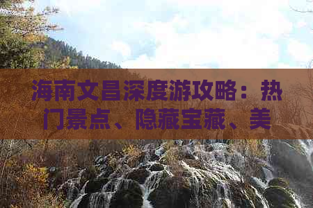 海南文昌深度游攻略：热门景点、隐藏宝藏、美食住宿一网打尽