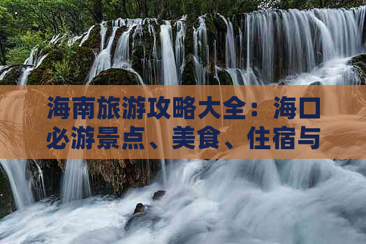 海南旅游攻略大全：海口必游景点、美食、住宿与出行指南