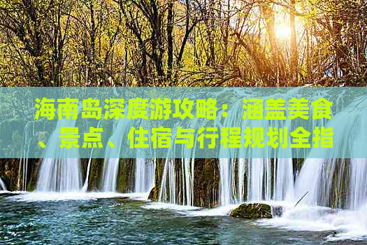 海南岛深度游攻略：涵盖美食、景点、住宿与行程规划全指南