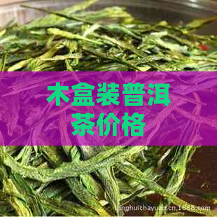 木盒装普洱茶价格