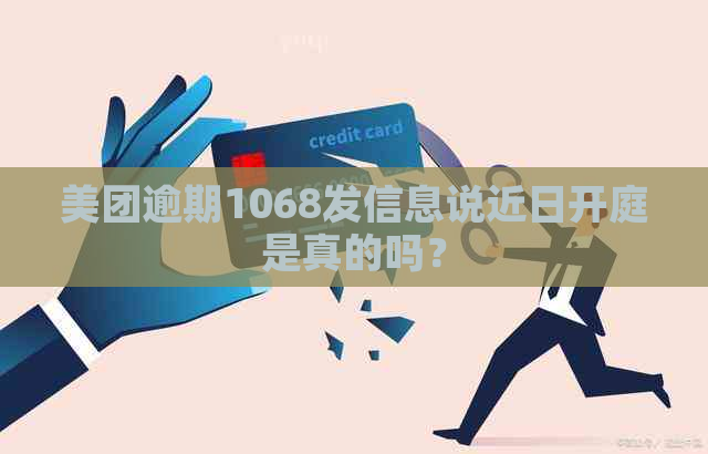 美团逾期1068发信息说近日开庭是真的吗？