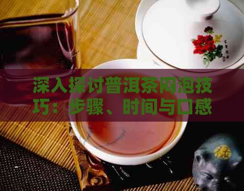 深入探讨普洱茶闷泡技巧：步骤、时间与口感的完美结合