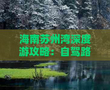 海南苏州湾深度游攻略：自驾路线、热门景点、美食住宿一站式指南