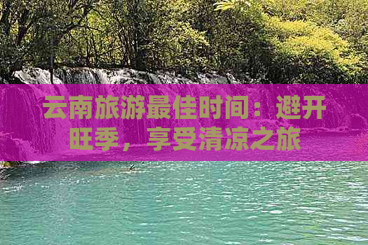 云南旅游更佳时间：避开旺季，享受清凉之旅