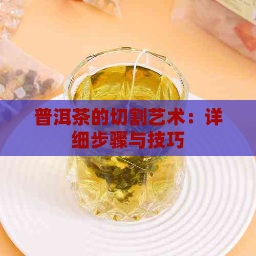 普洱茶的切割艺术：详细步骤与技巧