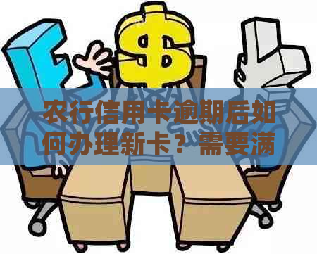 农行信用卡逾期后如何办理新卡？需要满足哪些条件？