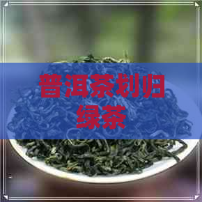 普洱茶划归绿茶