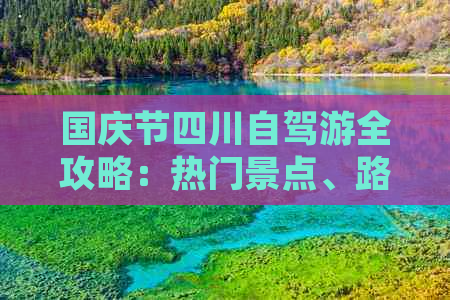 国庆节四川自驾游全攻略：热门景点、路线推荐及特色体验指南