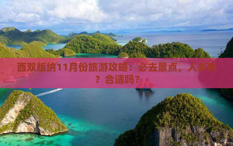 西双版纳11月份旅游攻略：必去景点，人多吗？合适吗？