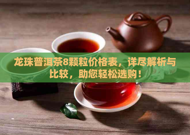 龙珠普洱茶8颗粒价格表，详尽解析与比较，助您轻松选购！