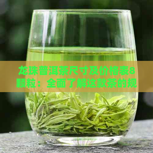 龙珠普洱茶尺寸及价格表8颗粒：全面了解这款茶的规格和价值