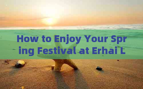 How to Enjoy Your Spring Festival at Erhai Lake