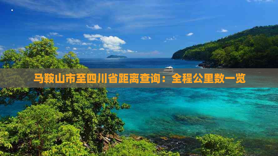 马鞍山市至四川省距离查询：全程公里数一览