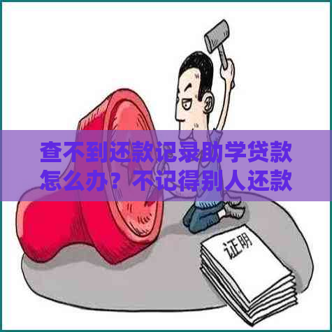 查不到还款记录助学贷款怎么办？不记得别人还款怎么办？