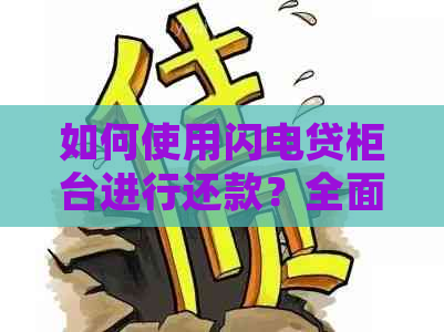 如何使用闪电贷柜台进行还款？全面了解还款操作步骤和注意事项