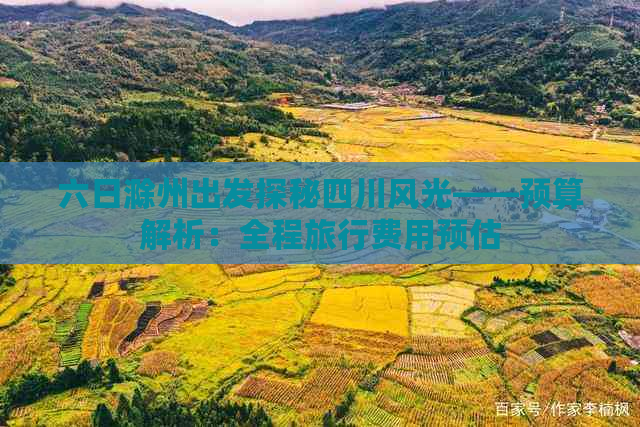 六日滁州出发探秘四川风光——预算解析：全程旅行费用预估