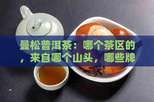 曼松普洱茶：哪个茶区的，来自哪个山头，哪些牌子好？