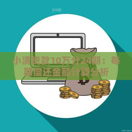 小满贷款10万分24期：每期偿还金额计算分析