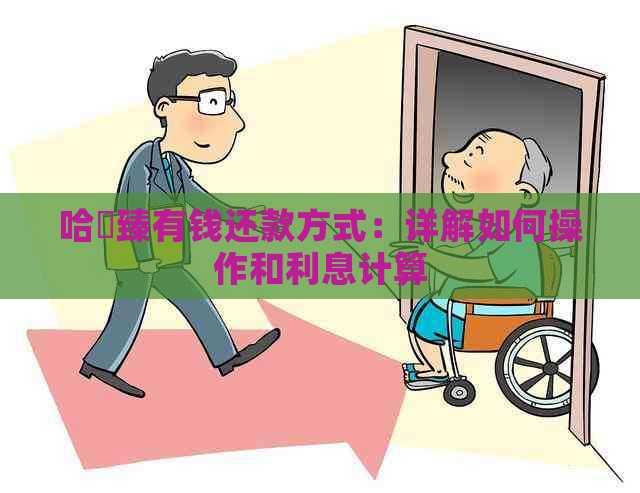 哈啰臻有钱还款方式：详解如何操作和利息计算