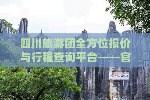 四川旅游团全方位报价与行程查询平台——官方权威发布，一键式定制旅行方案