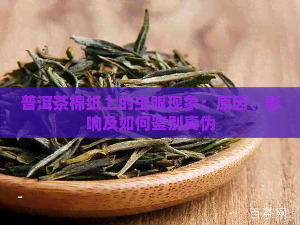 普洱茶棉纸上的虫眼现象：原因、影响及如何鉴别真伪