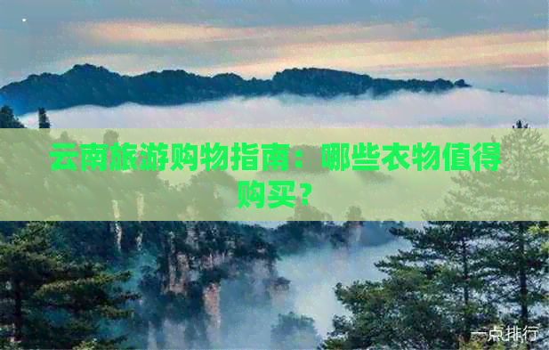 云南旅游购物指南：哪些衣物值得购买？