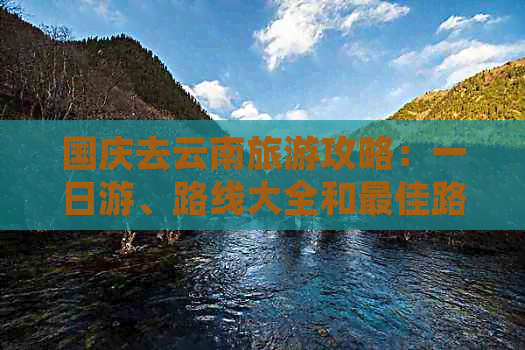 国庆去云南旅游攻略：一日游、路线大全和更佳路线