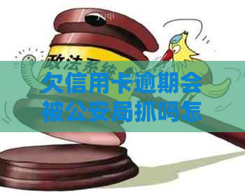 欠信用卡逾期会被公安局抓吗怎么处理？