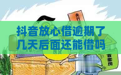 抖音放心借逾期了几天后面还能借吗？有影响吗？