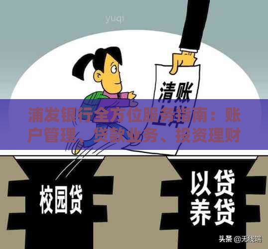 浦发银行全方位服务指南：账户管理、贷款业务、投资理财等常见问题解答