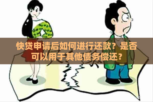 快贷申请后如何进行还款？是否可以用于其他债务偿还？