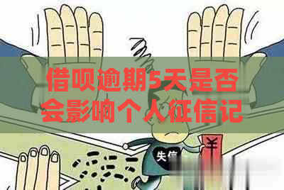 借呗逾期5天是否会影响个人记录？如何补救逾期问题并避免受损？