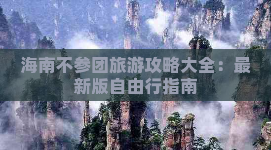 海南不参团旅游攻略大全：最新版自由行指南